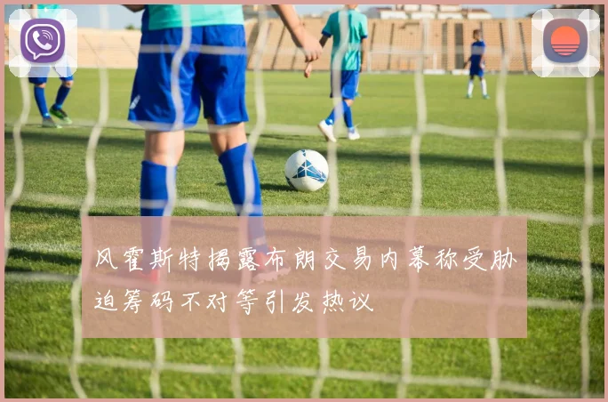 风霍斯特揭露布朗交易内幕称受胁迫筹码不对等引发热议