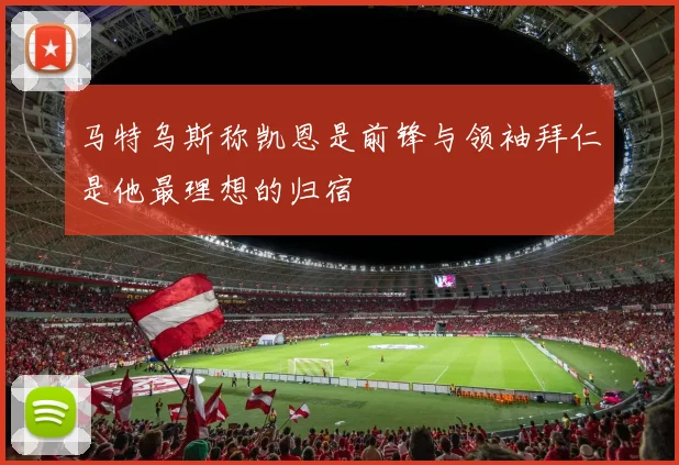 马特乌斯称凯恩是前锋与领袖拜仁是他最理想的归宿