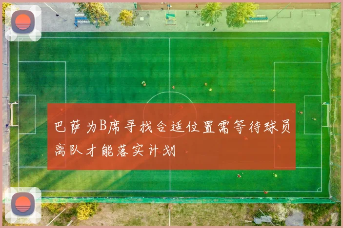 巴萨为B席寻找合适位置需等待球员离队才能落实计划
