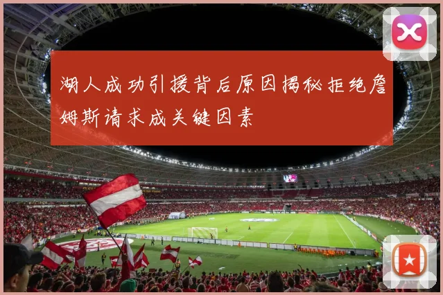 湖人成功引援背后原因揭秘拒绝詹姆斯请求成关键因素